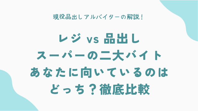 レジ vs 品出し：スーパーの二大バイト、あなたに向いているのはどっち？徹底比較