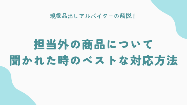 担当外の商品について聞かれた時のベストな対応方法