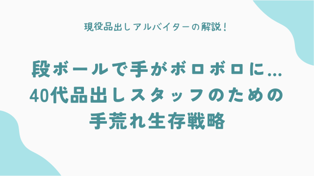 段ボールで手がボロボロに…40代品出しスタッフのための手荒れ生存戦略