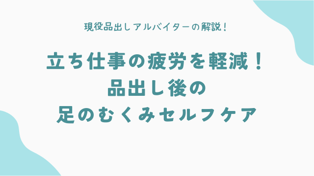 立ち仕事の疲労を軽減！品出し後の足のむくみセルフケア