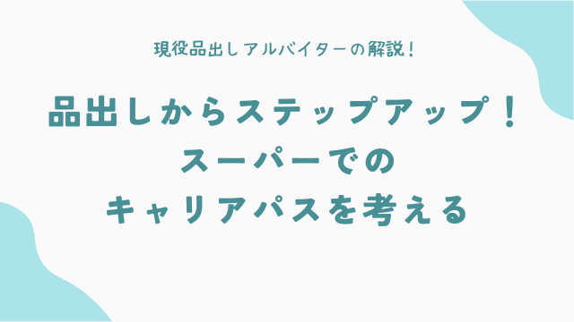品出しからステップアップ！スーパーでのキャリアパスを考える