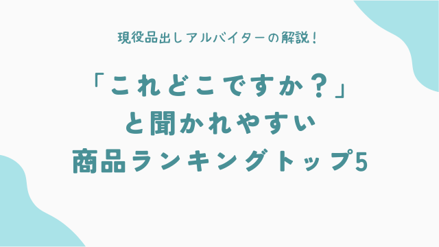 「これどこですか？」と聞かれやすい商品ランキング・トップ5